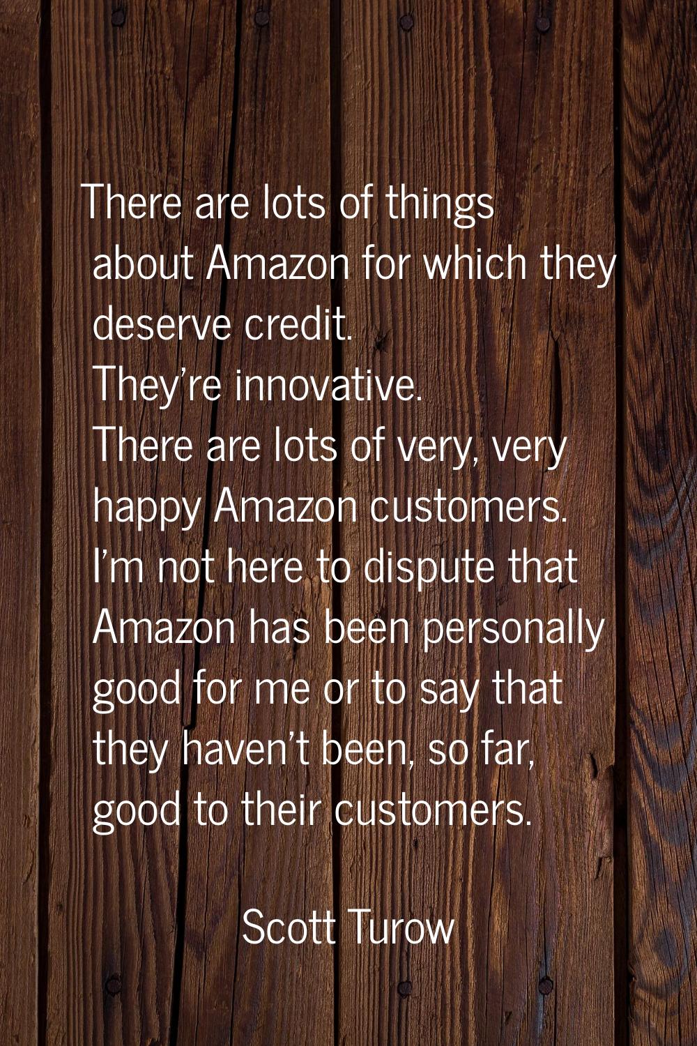 There are lots of things about Amazon for which they deserve credit. They're innovative. There are 