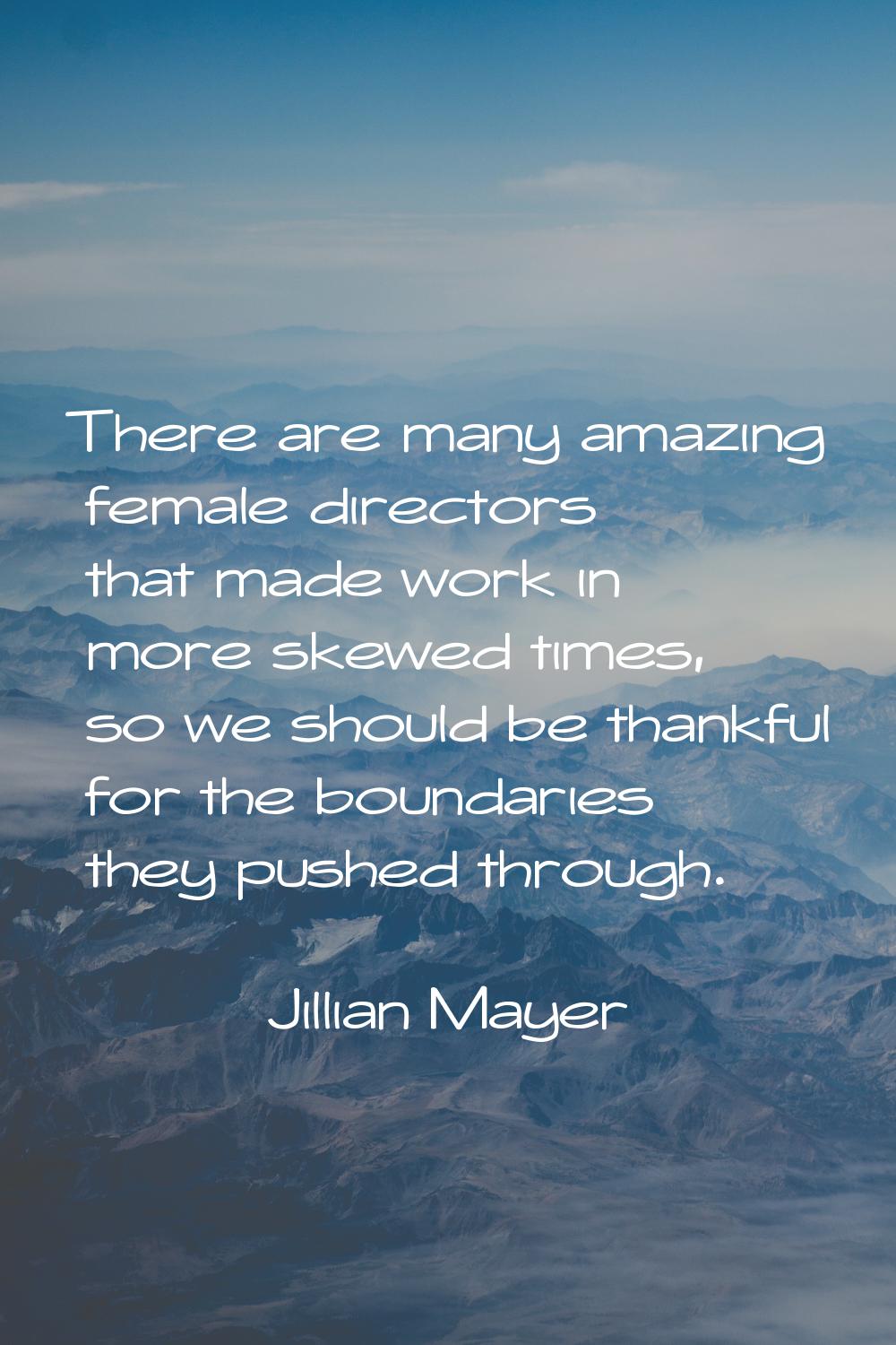 There are many amazing female directors that made work in more skewed times, so we should be thankf