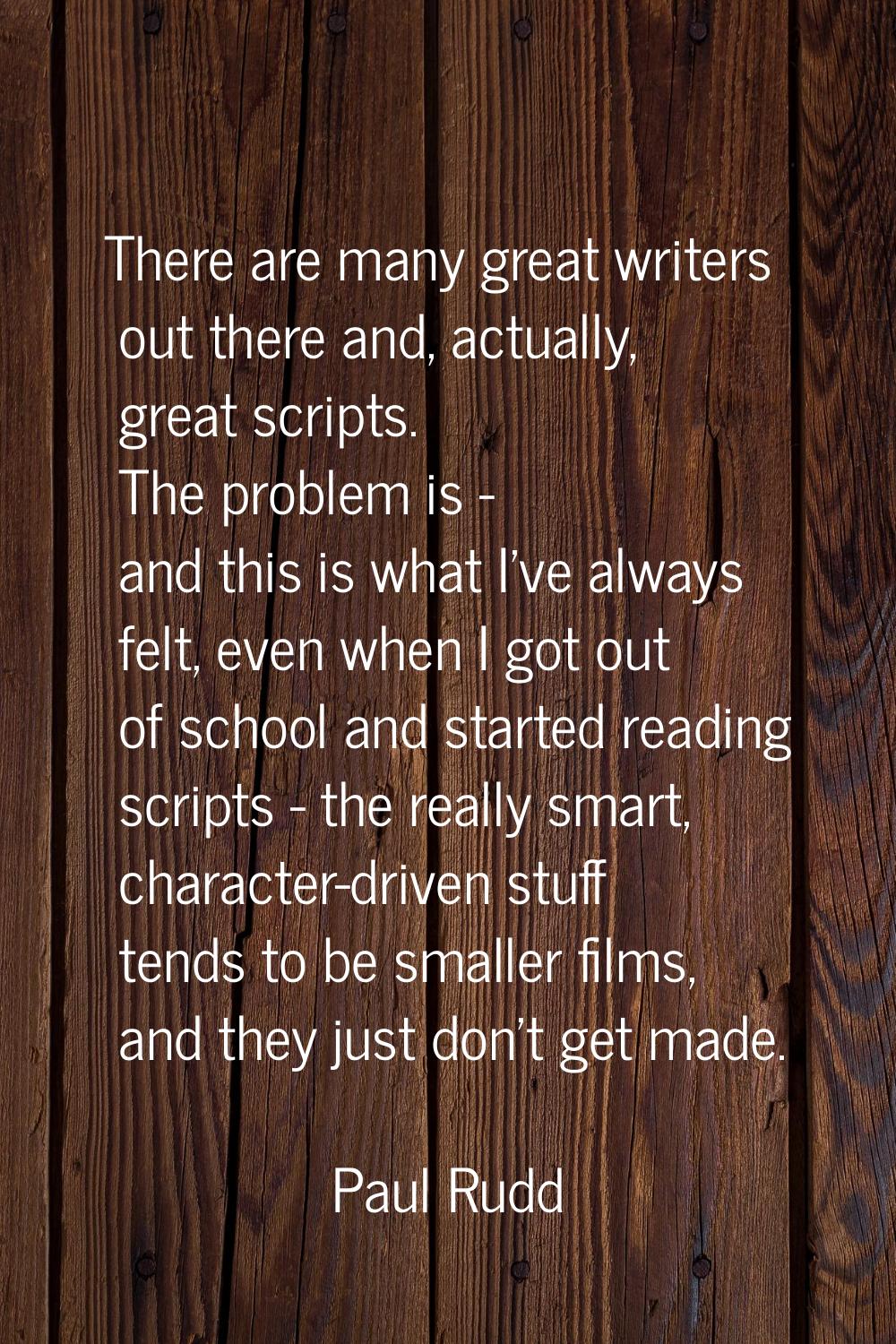 There are many great writers out there and, actually, great scripts. The problem is - and this is w