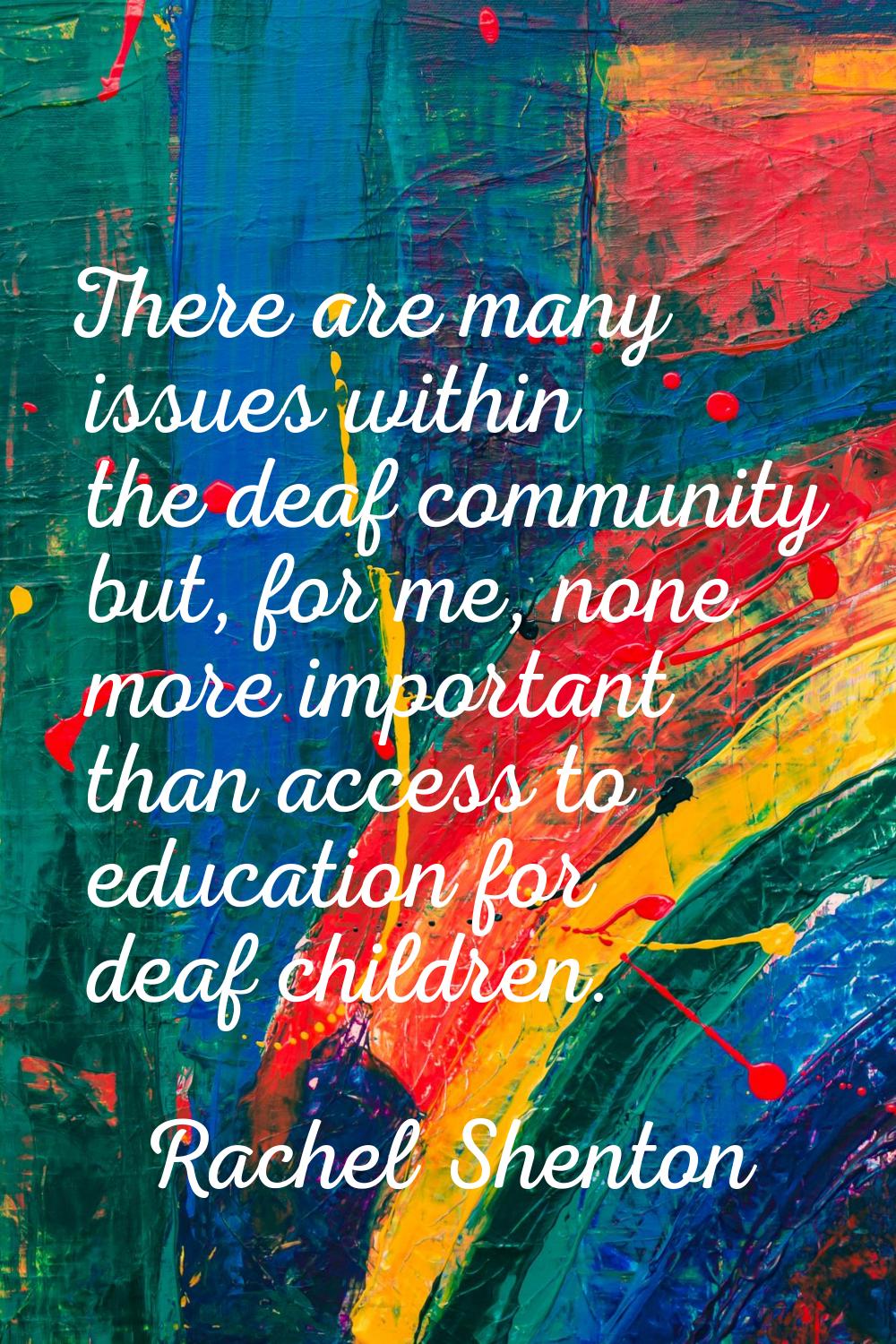 There are many issues within the deaf community but, for me, none more important than access to edu