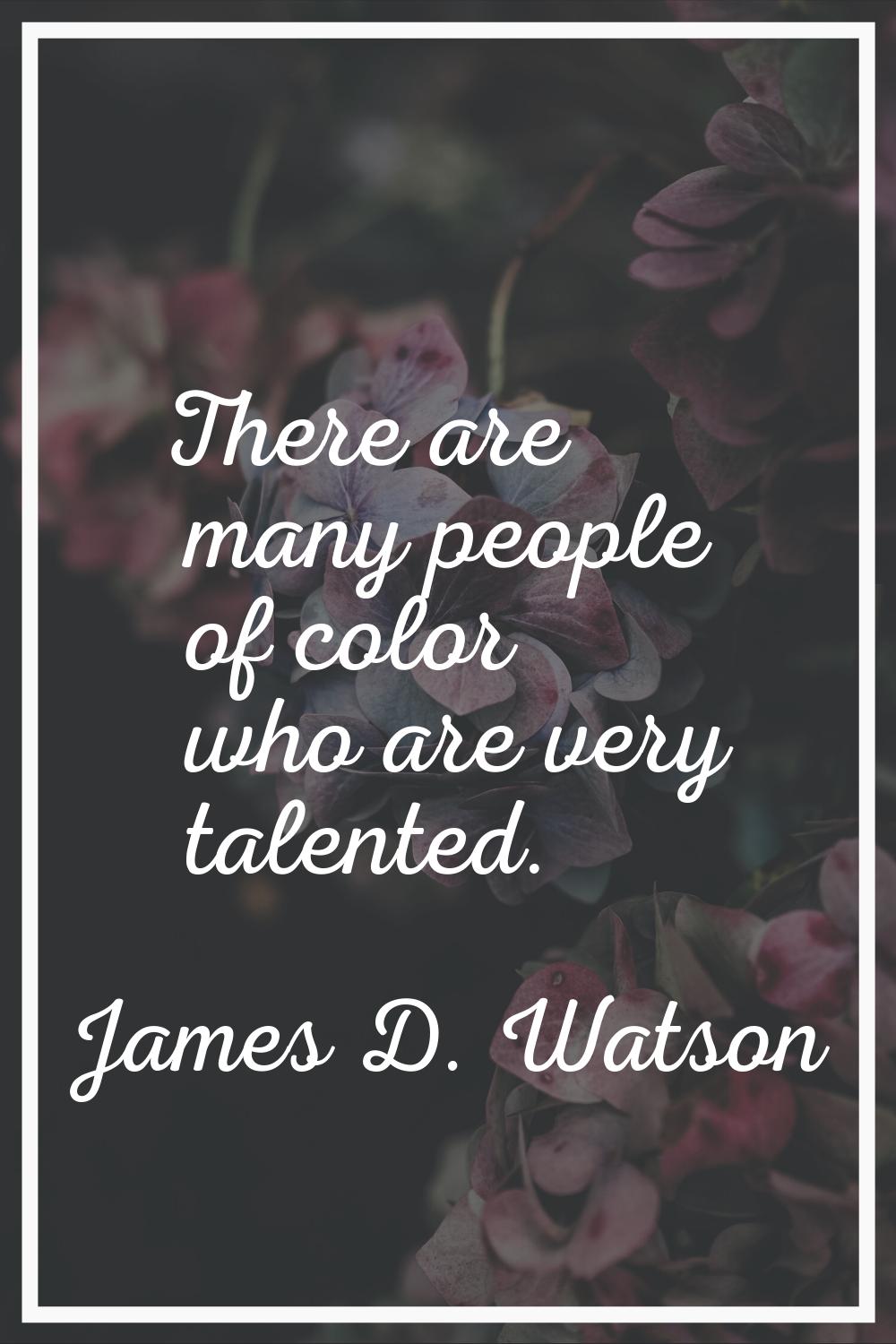 There are many people of color who are very talented.