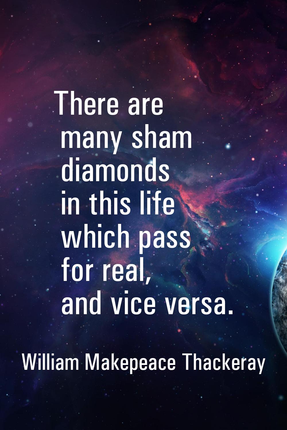 There are many sham diamonds in this life which pass for real, and vice versa.