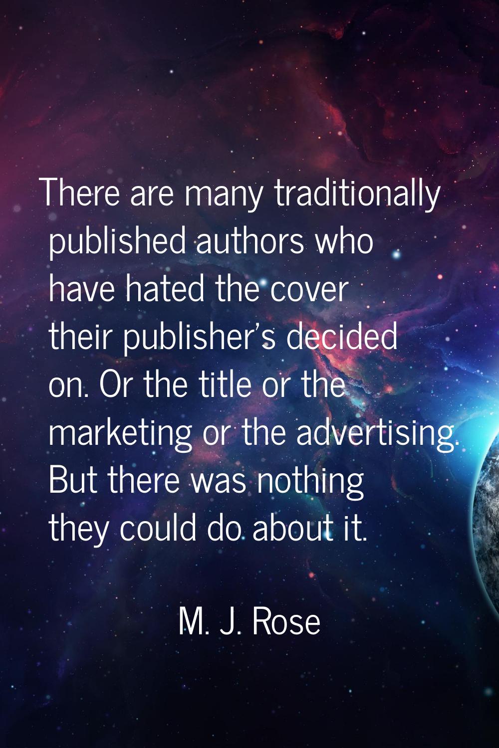 There are many traditionally published authors who have hated the cover their publisher's decided o