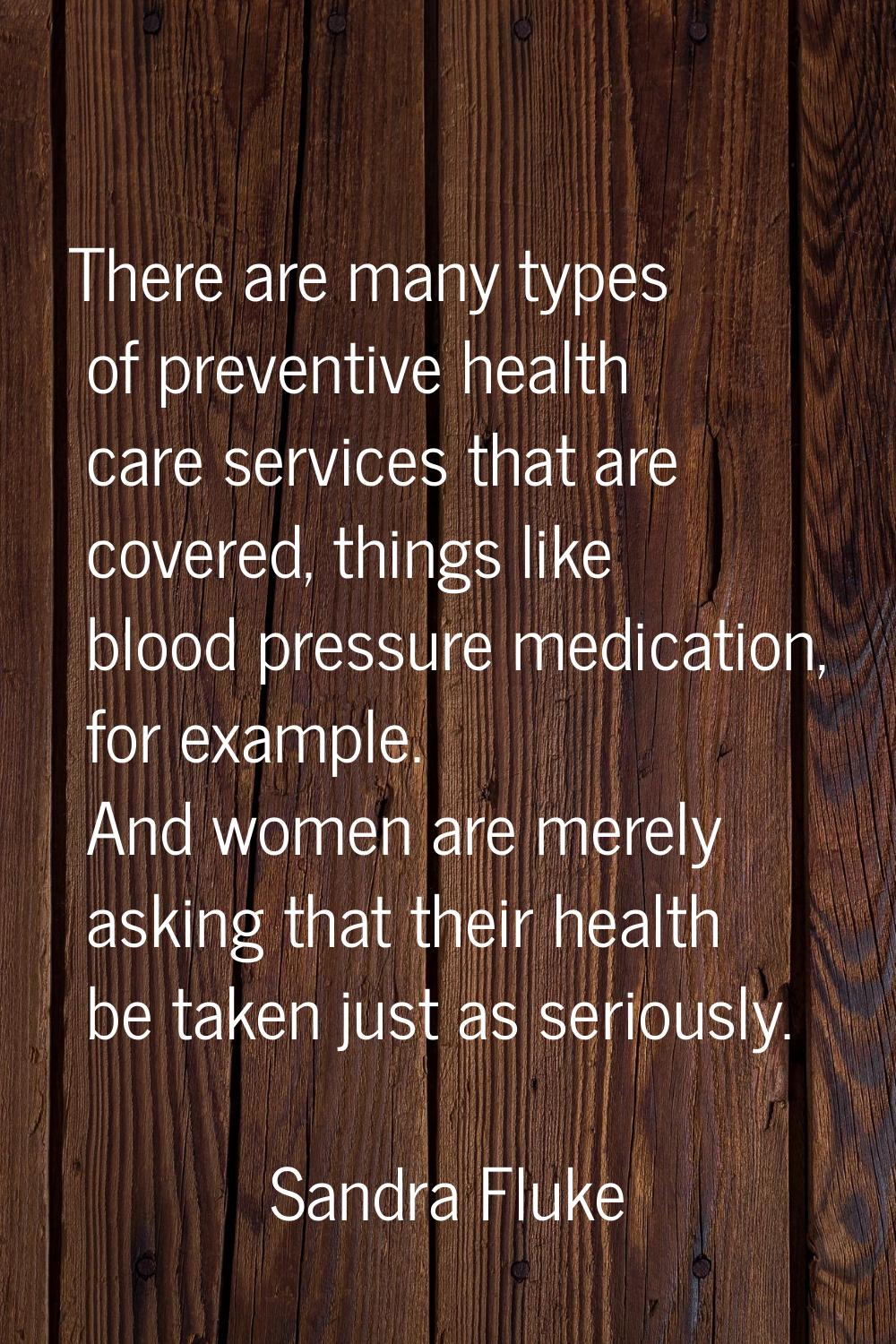 There are many types of preventive health care services that are covered, things like blood pressur