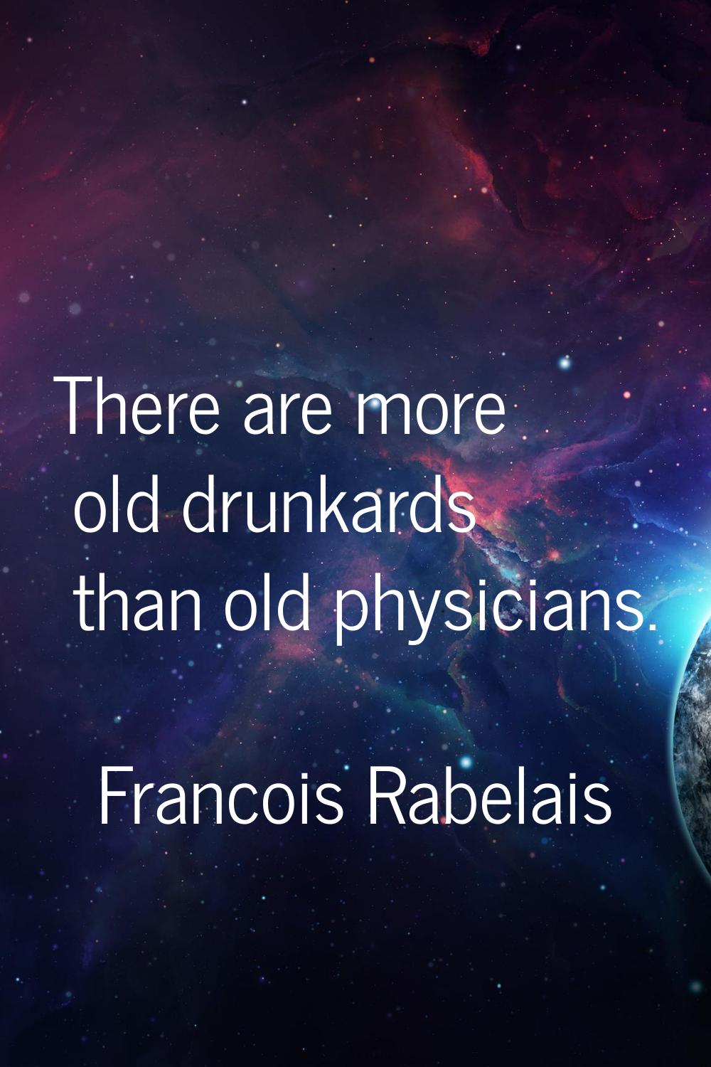 There are more old drunkards than old physicians.