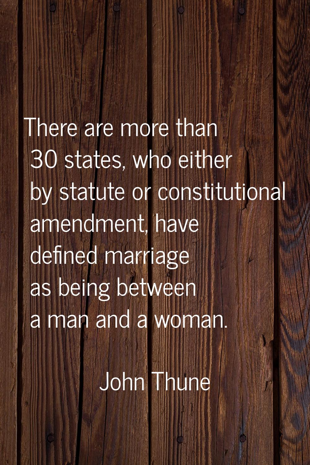 There are more than 30 states, who either by statute or constitutional amendment, have defined marr