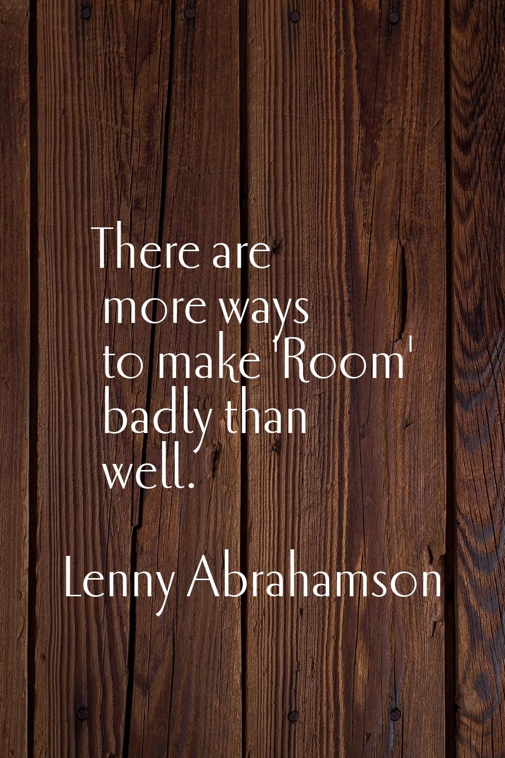 There are more ways to make 'Room' badly than well.