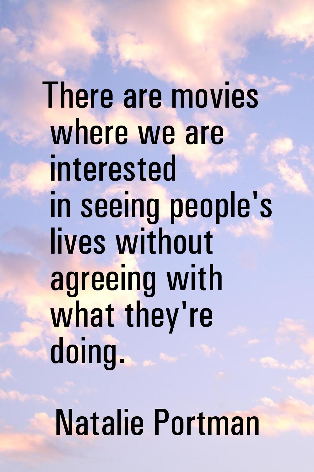 There are movies where we are interested in seeing people's lives without agreeing with what they'r