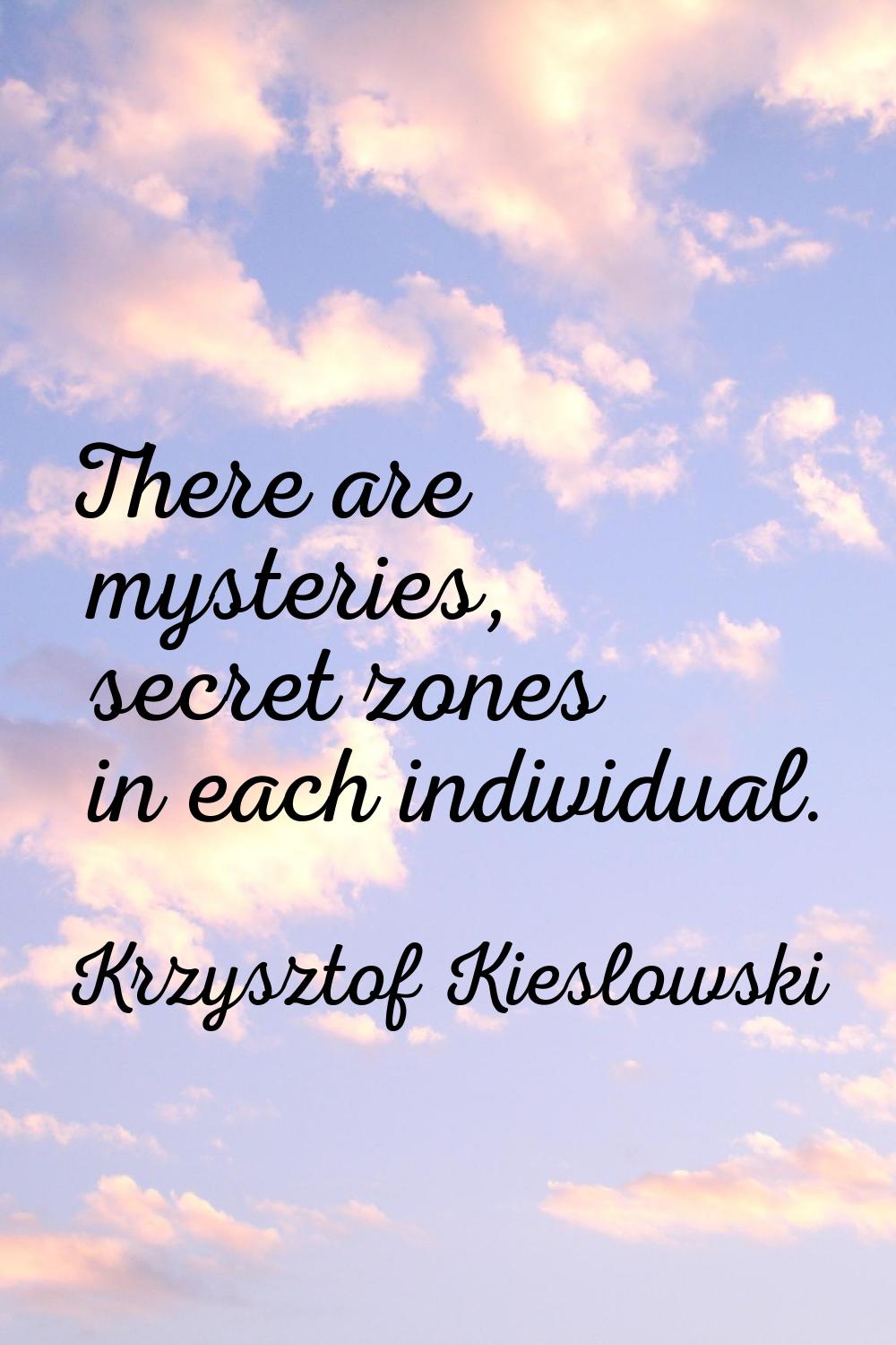 There are mysteries, secret zones in each individual.