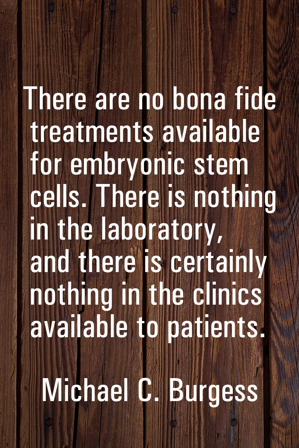 There are no bona fide treatments available for embryonic stem cells. There is nothing in the labor