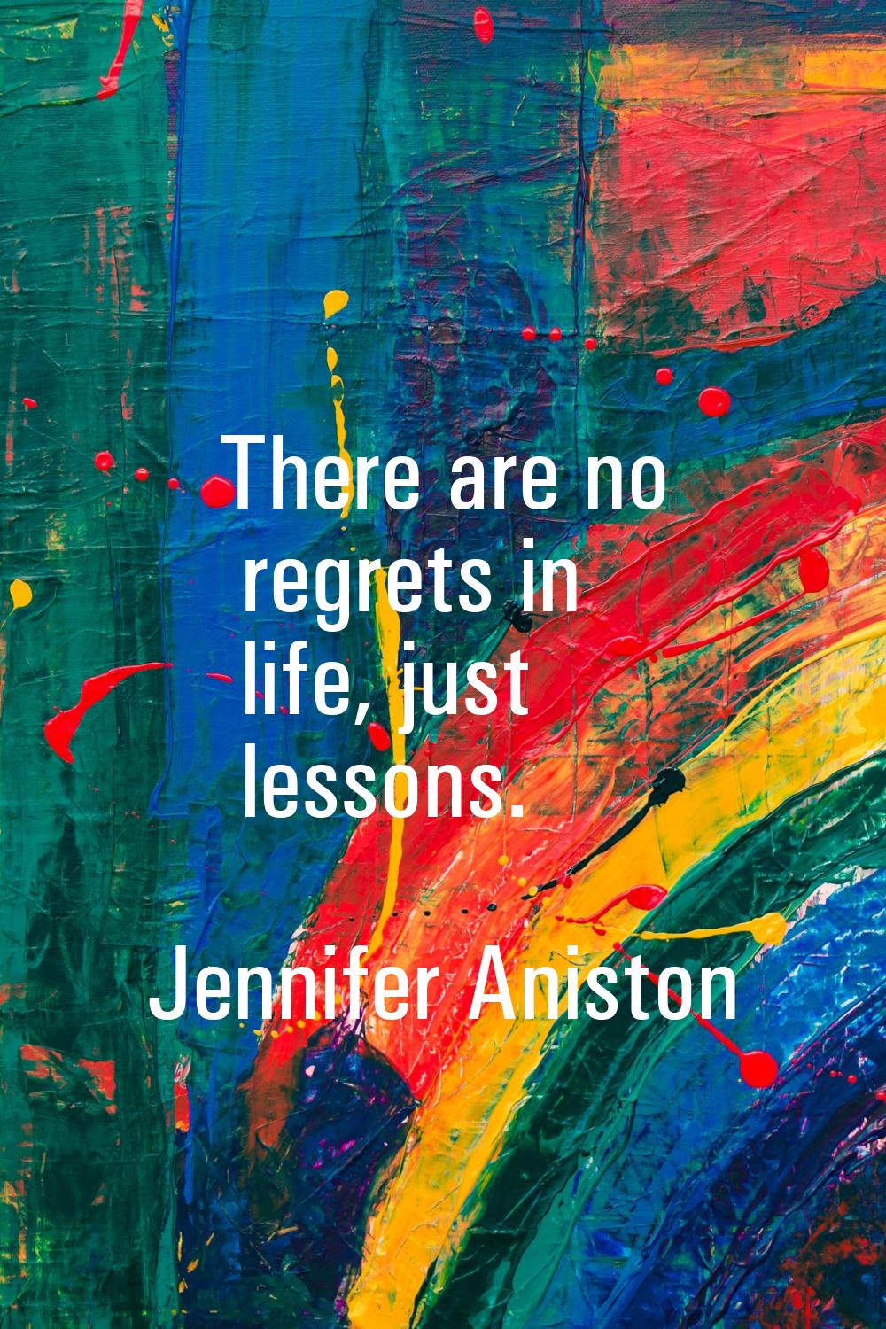 There are no regrets in life, just lessons.