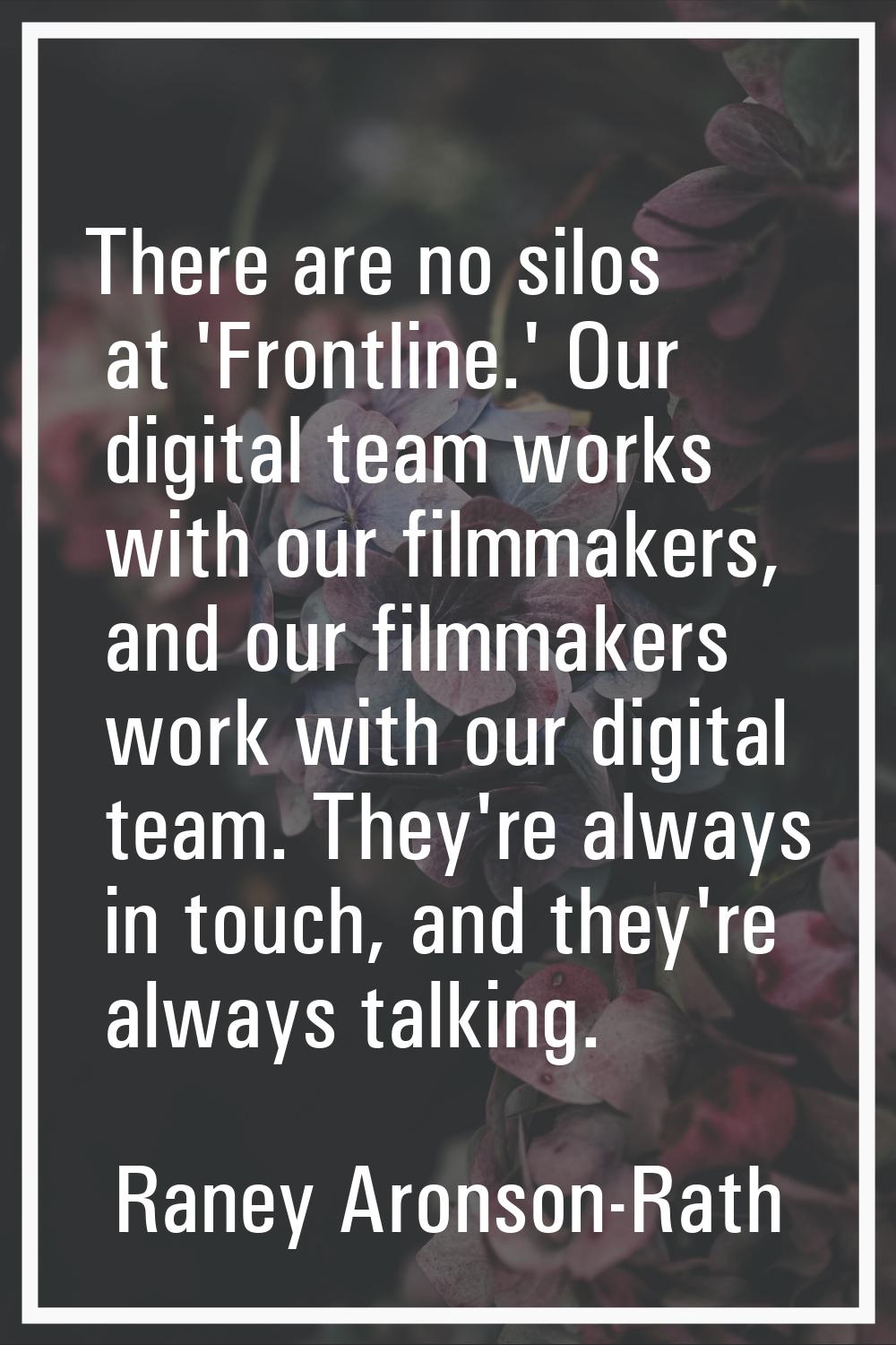 There are no silos at 'Frontline.' Our digital team works with our filmmakers, and our filmmakers w