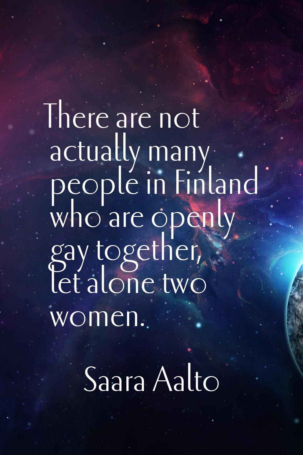 There are not actually many people in Finland who are openly gay together, let alone two women.