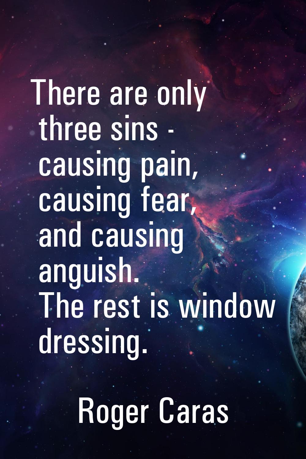 There are only three sins - causing pain, causing fear, and causing anguish. The rest is window dre