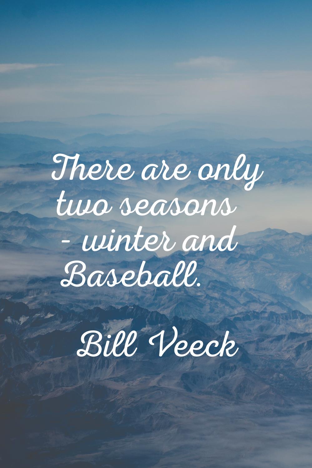 There are only two seasons - winter and Baseball.