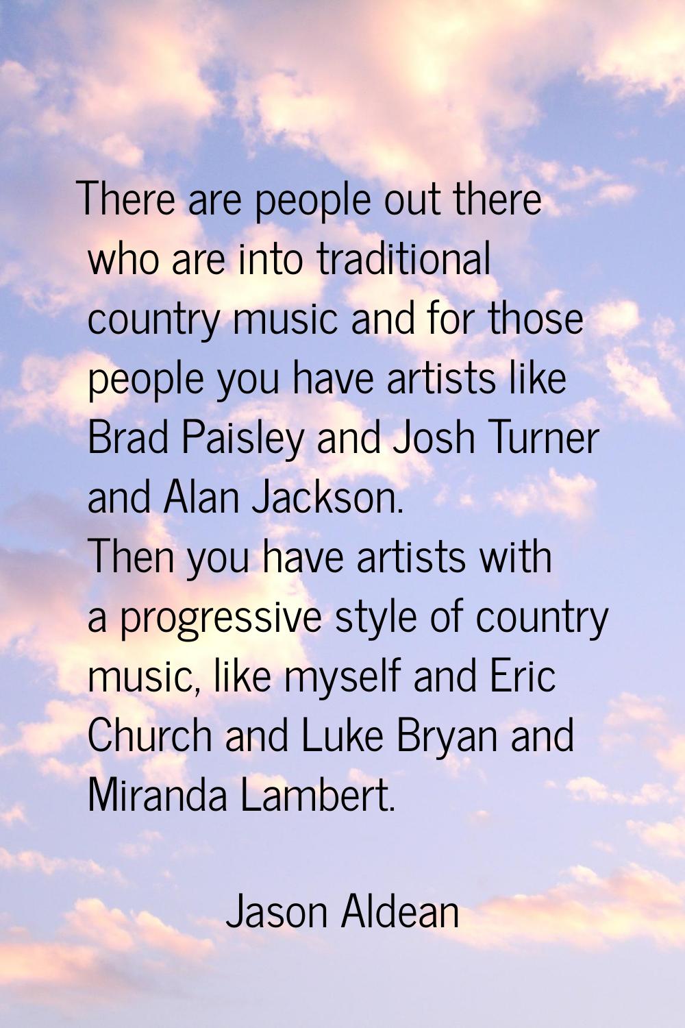 There are people out there who are into traditional country music and for those people you have art