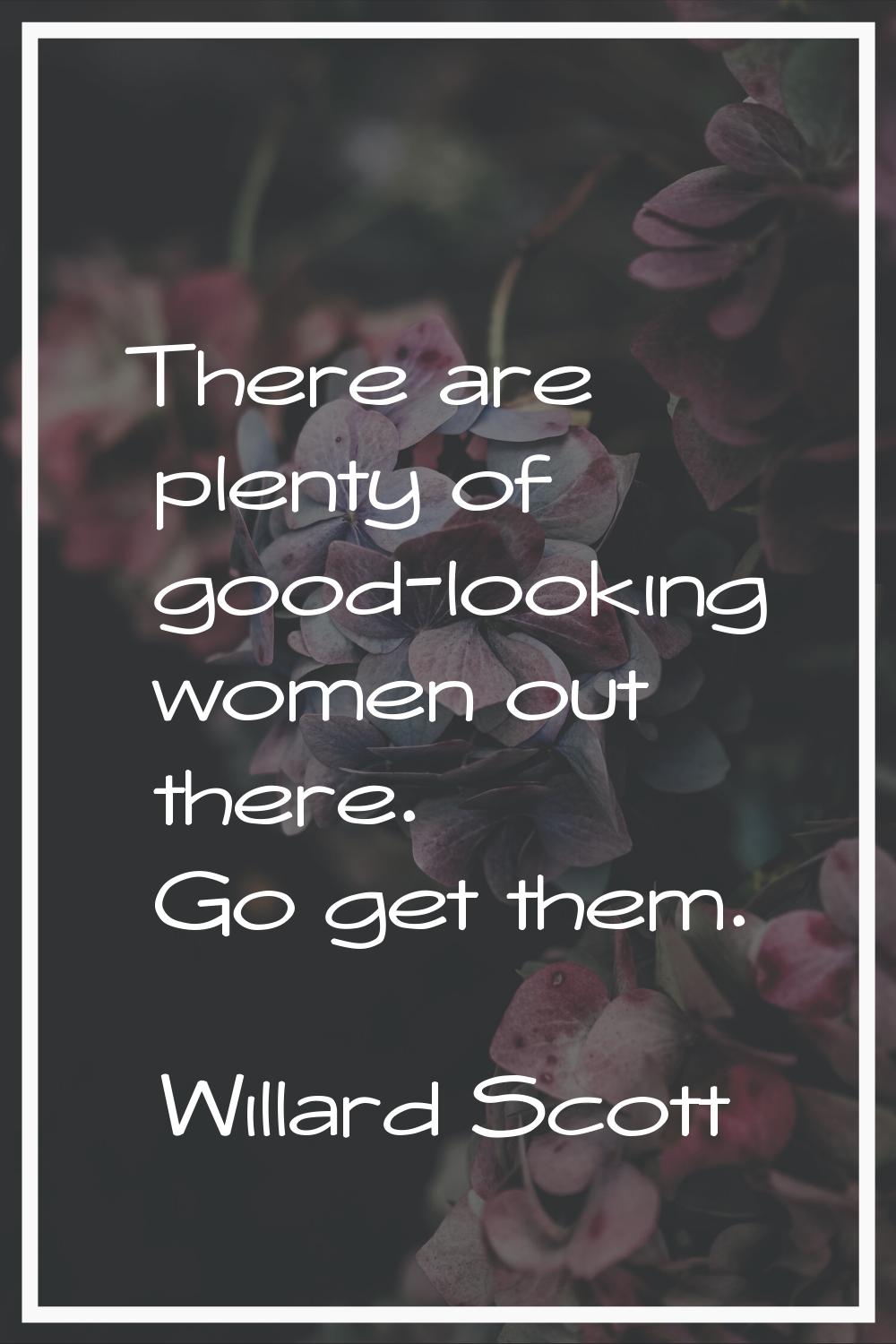 There are plenty of good-looking women out there. Go get them.