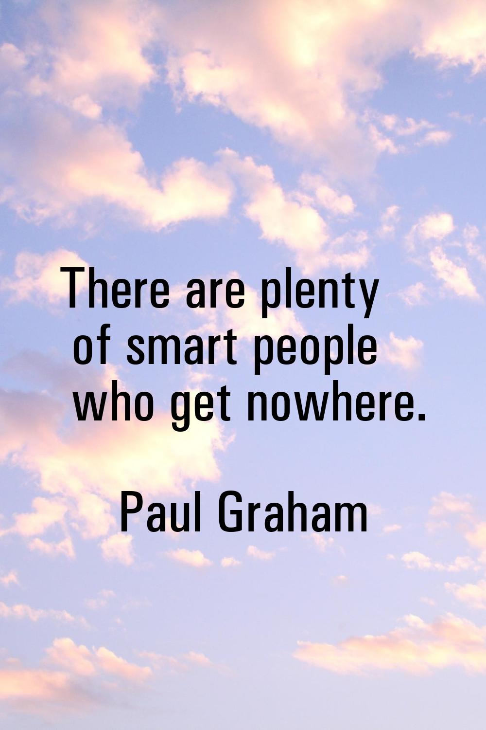 There are plenty of smart people who get nowhere.