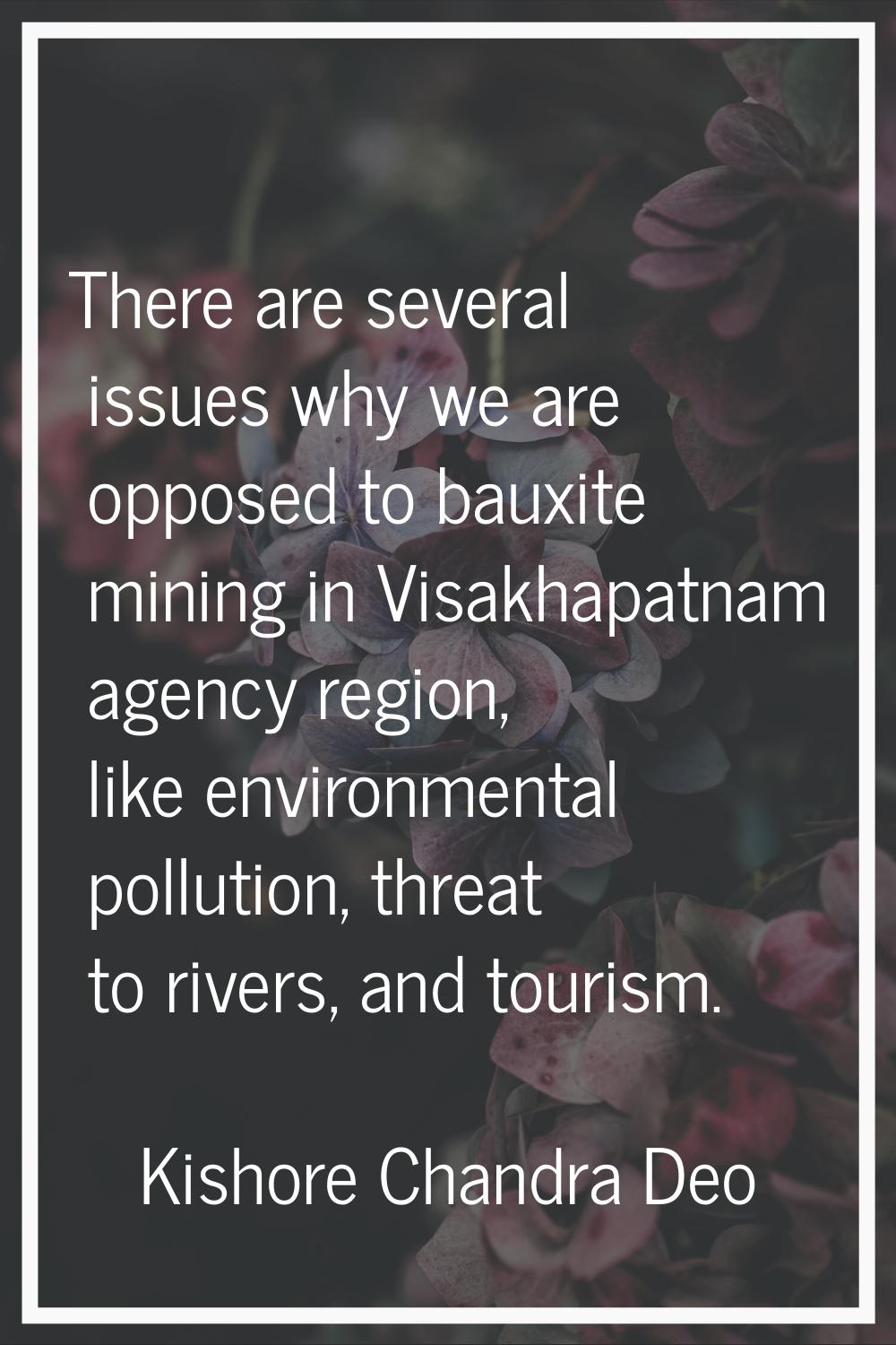 There are several issues why we are opposed to bauxite mining in Visakhapatnam agency region, like 
