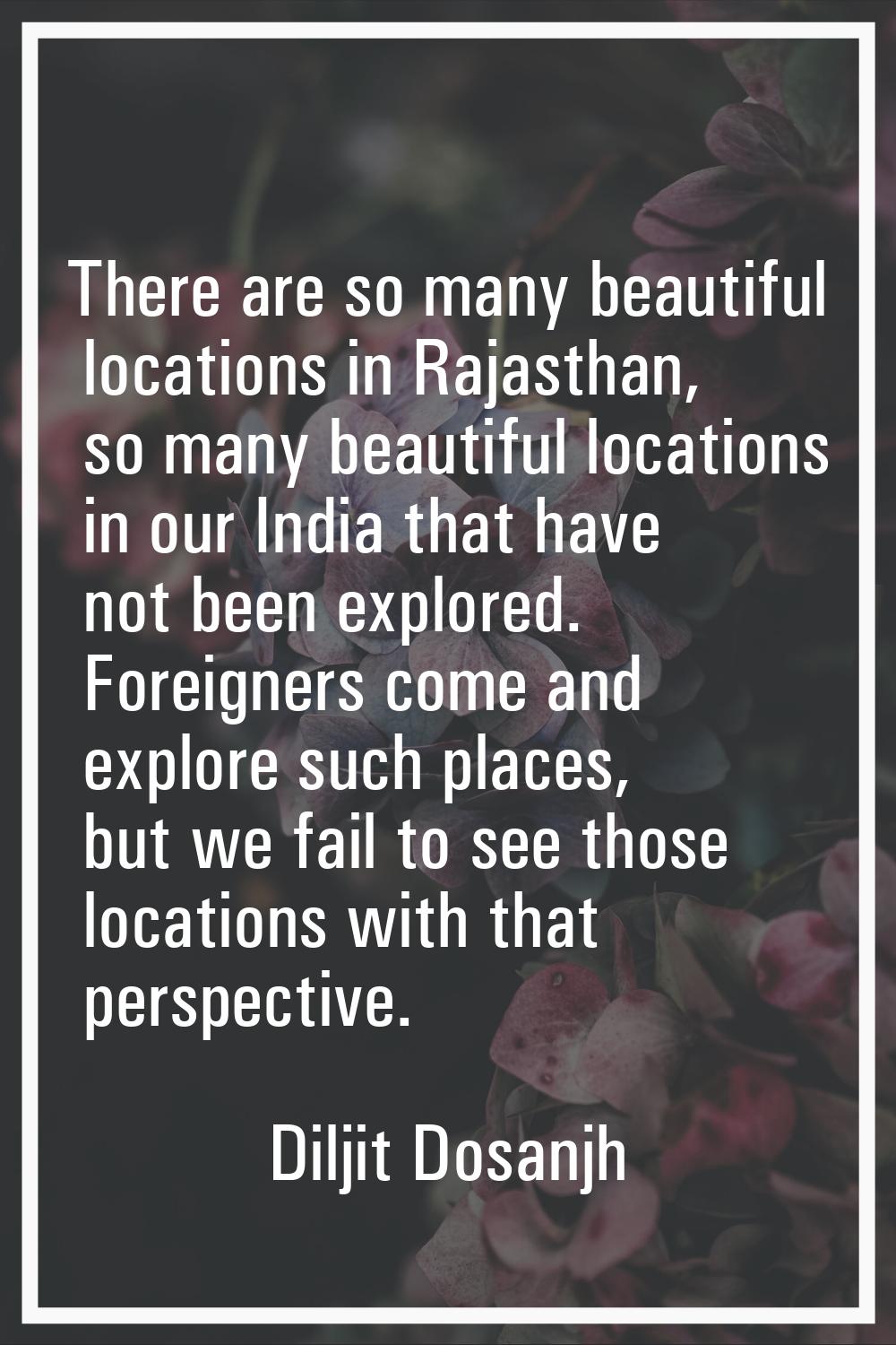 There are so many beautiful locations in Rajasthan, so many beautiful locations in our India that h