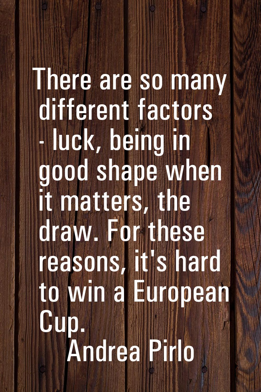 There are so many different factors - luck, being in good shape when it matters, the draw. For thes