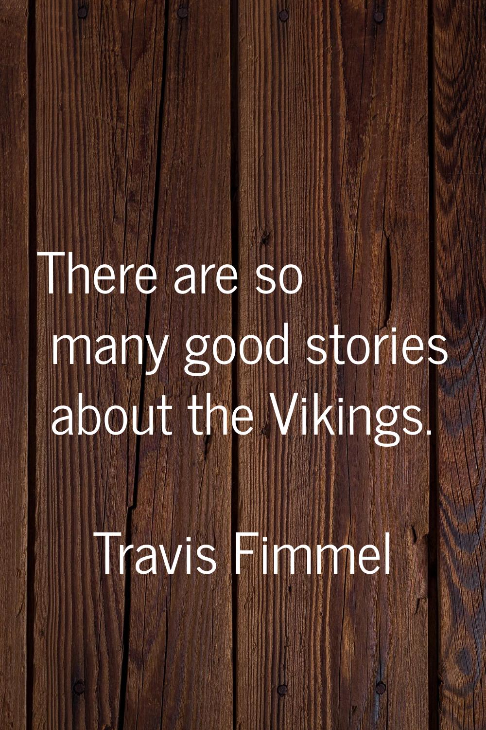 There are so many good stories about the Vikings.