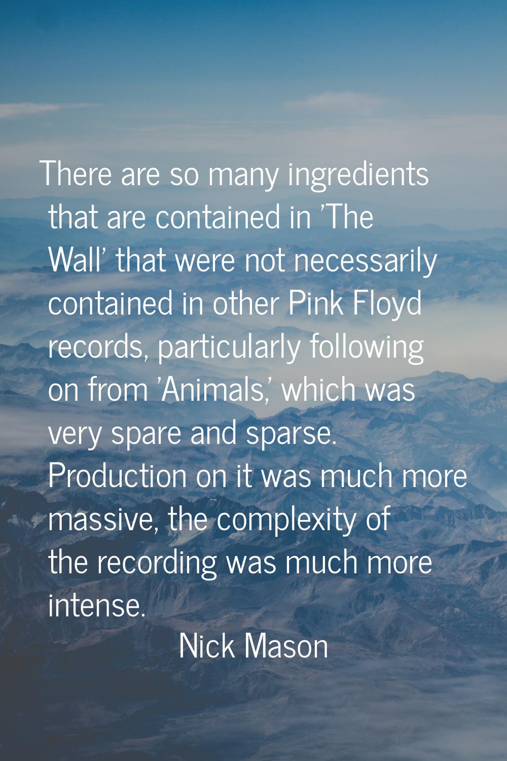 There are so many ingredients that are contained in 'The Wall' that were not necessarily contained 
