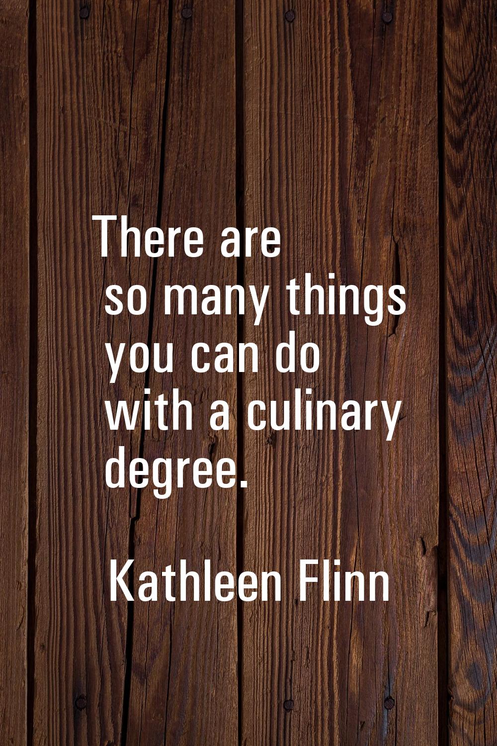 There are so many things you can do with a culinary degree.
