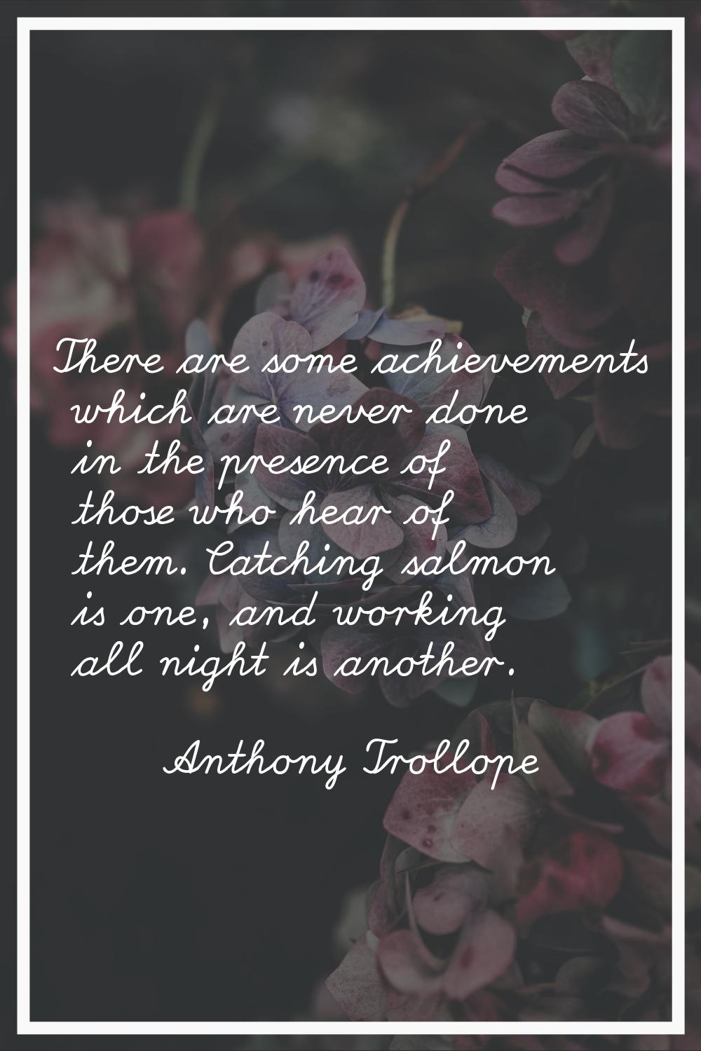 There are some achievements which are never done in the presence of those who hear of them. Catchin