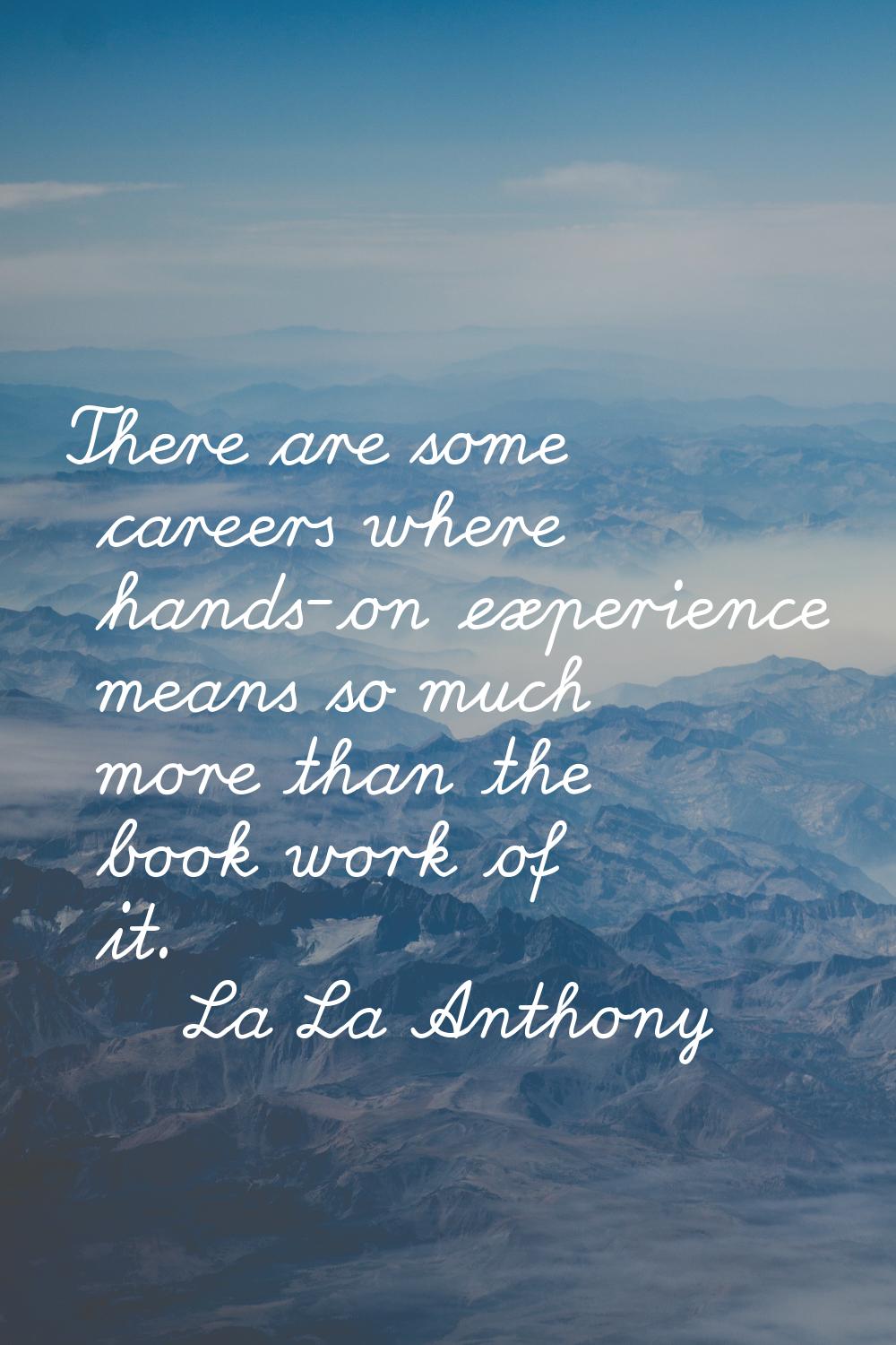 There are some careers where hands-on experience means so much more than the book work of it.