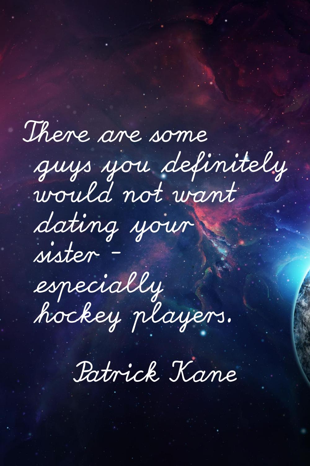 There are some guys you definitely would not want dating your sister - especially hockey players.