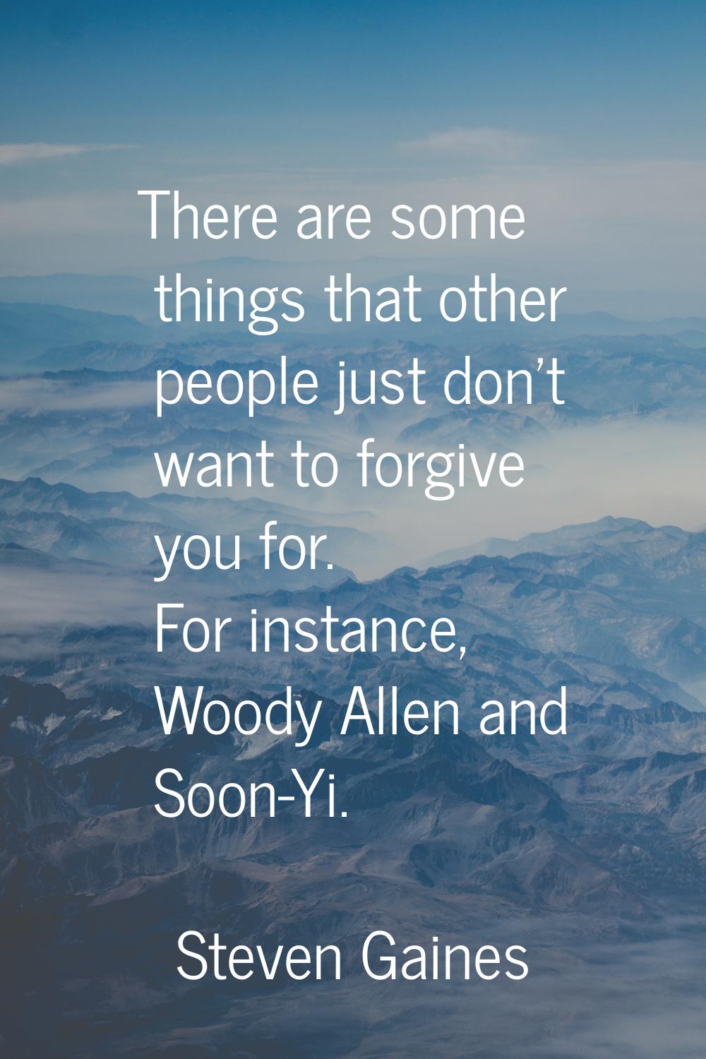 There are some things that other people just don't want to forgive you for. For instance, Woody All