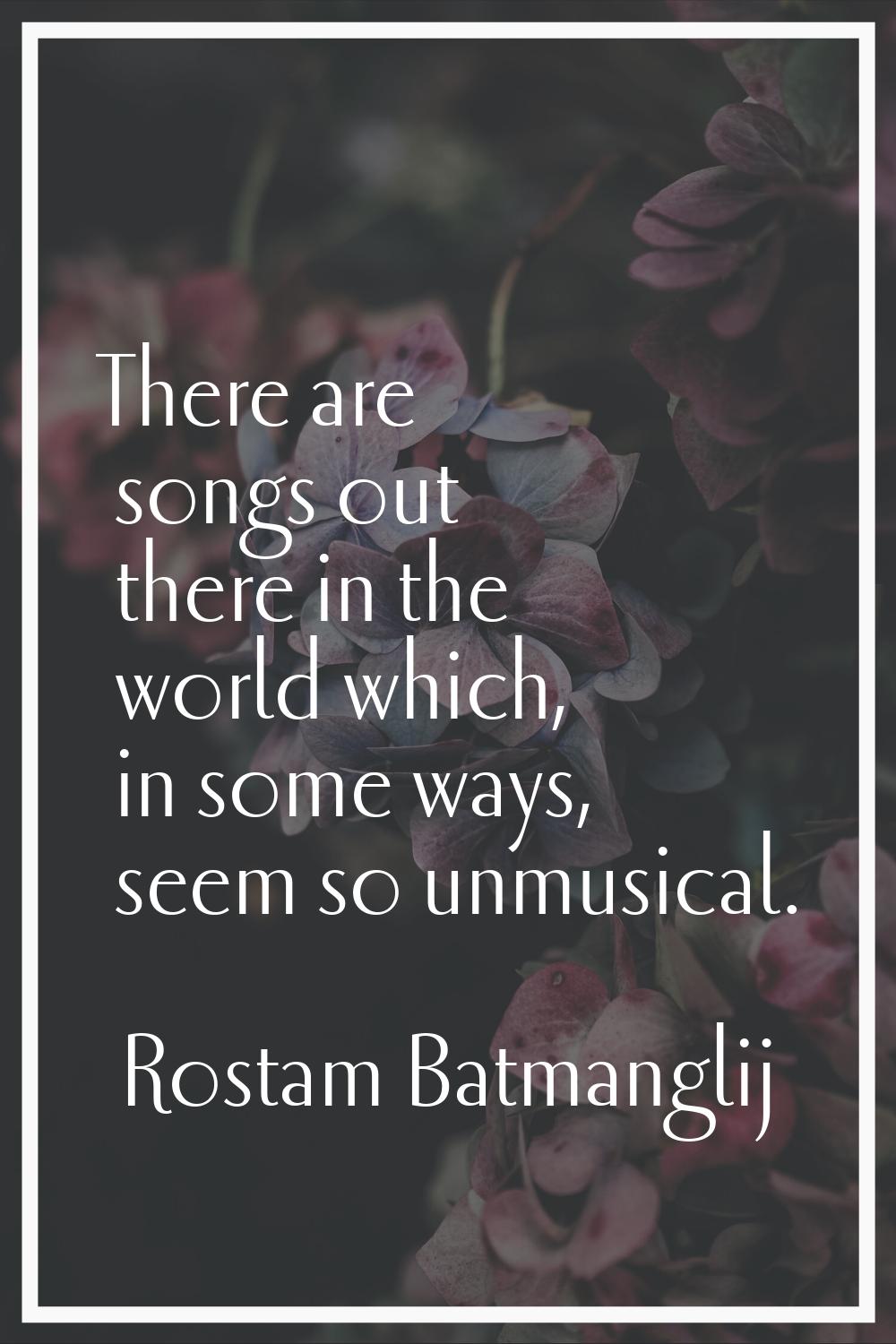 There are songs out there in the world which, in some ways, seem so unmusical.