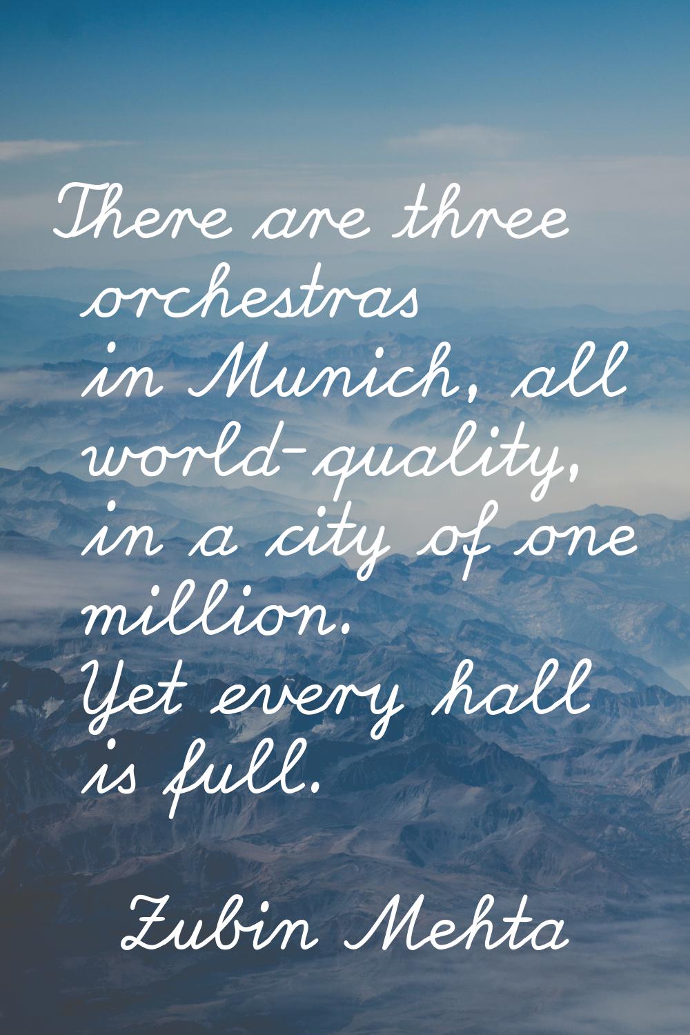 There are three orchestras in Munich, all world-quality, in a city of one million. Yet every hall i