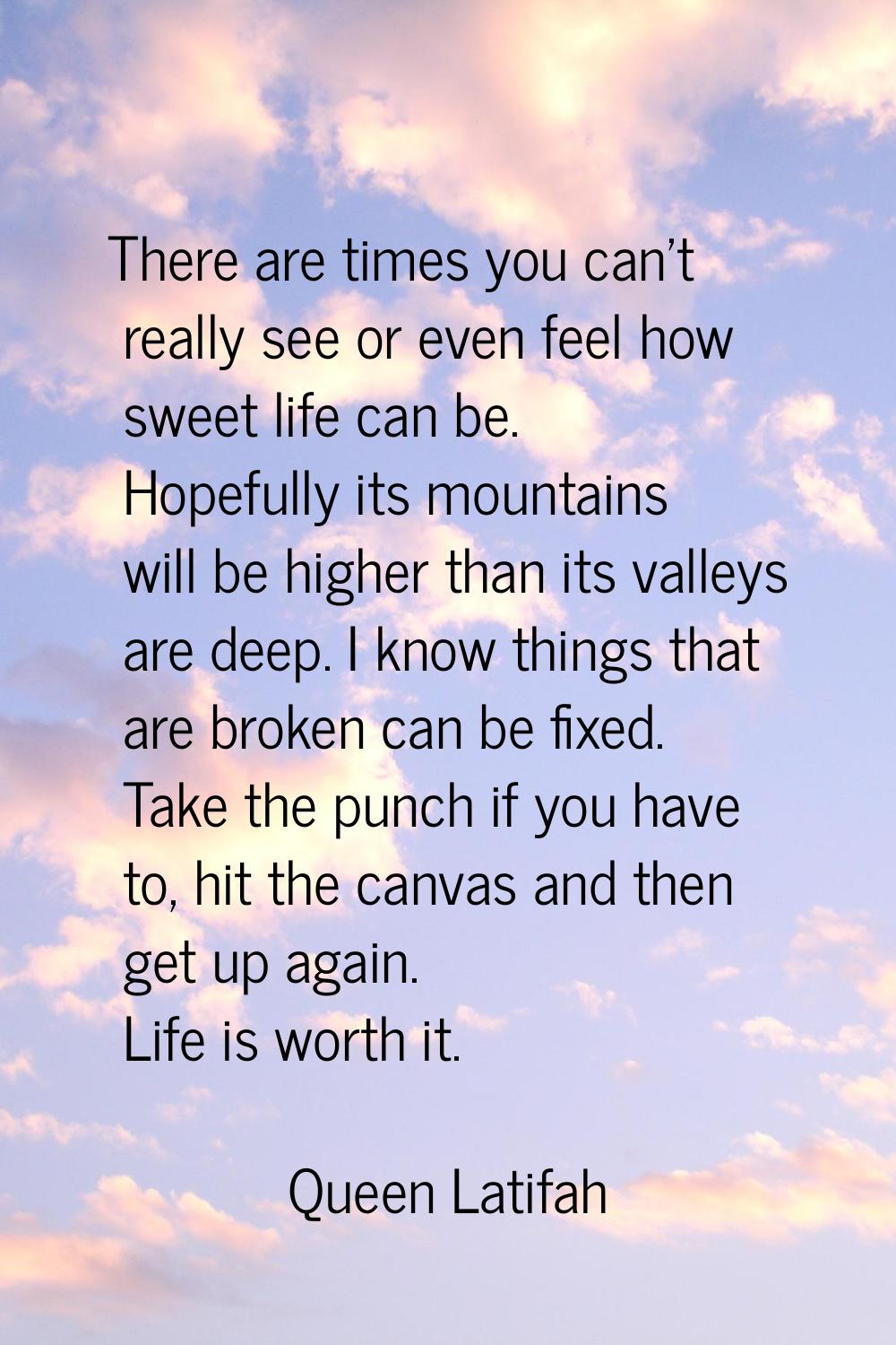 There are times you can't really see or even feel how sweet life can be. Hopefully its mountains wi