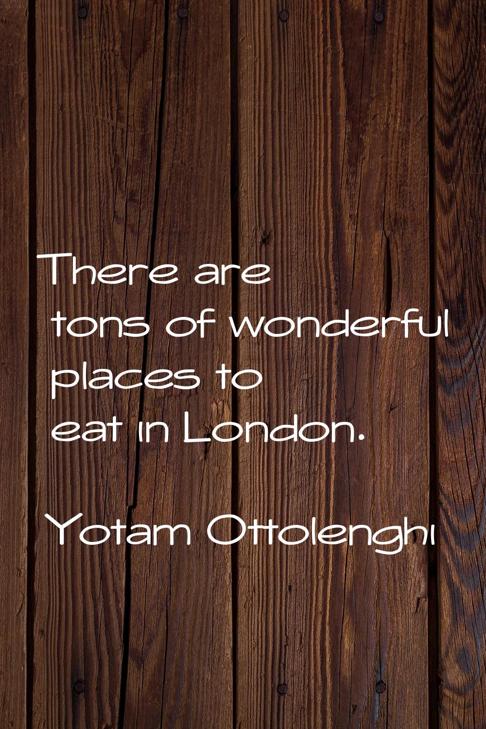 There are tons of wonderful places to eat in London.