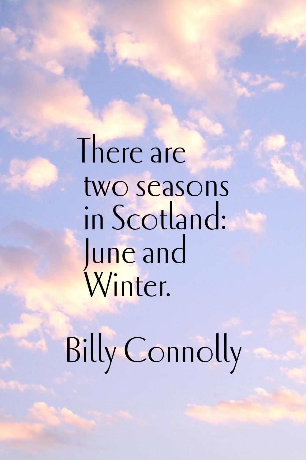 There are two seasons in Scotland: June and Winter.