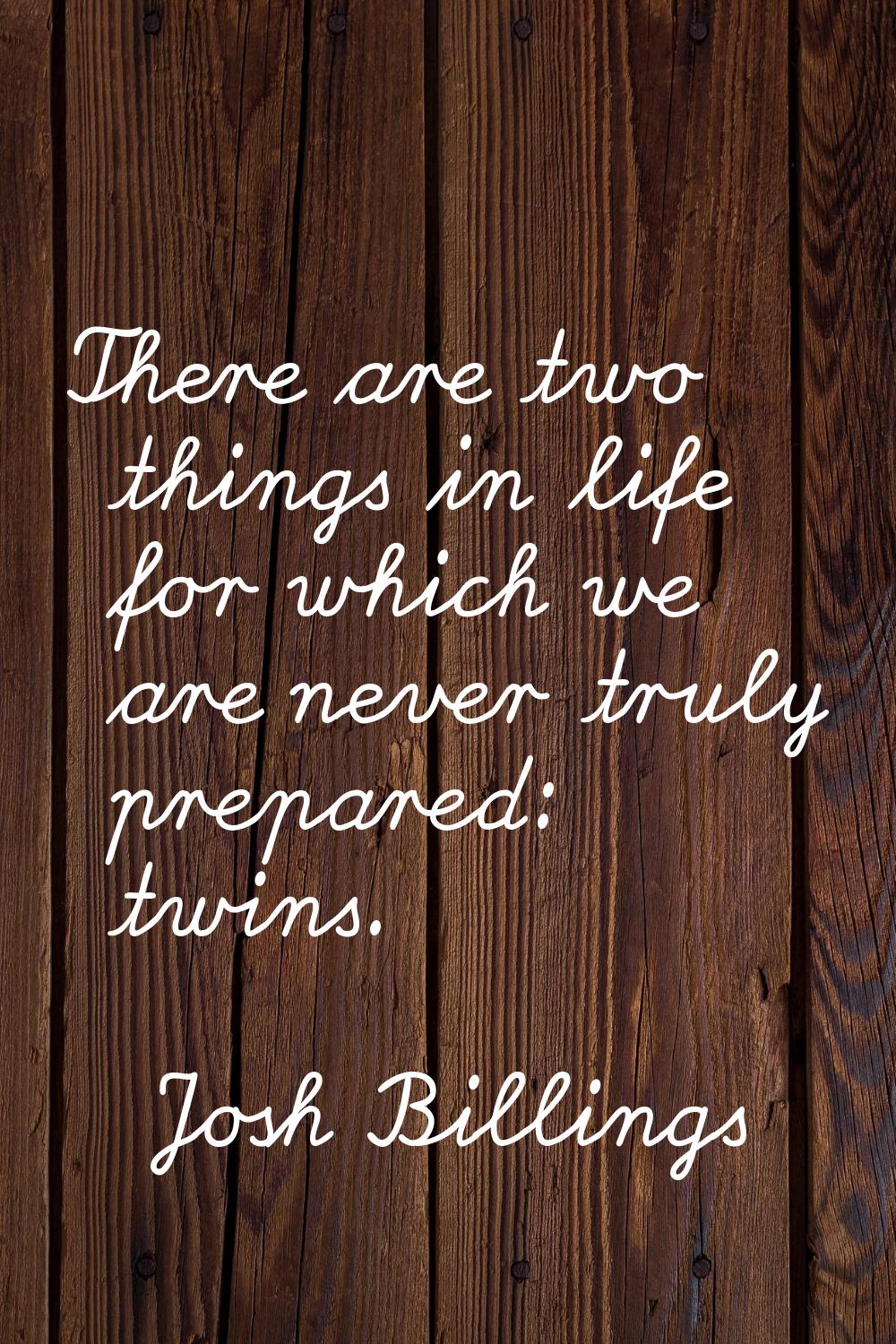 There are two things in life for which we are never truly prepared: twins.