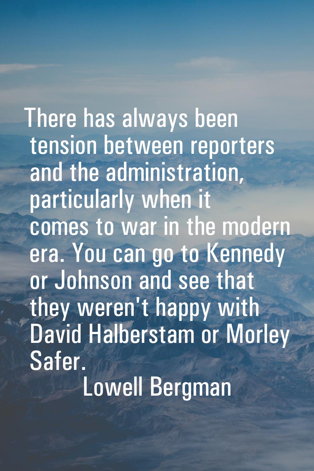 There has always been tension between reporters and the administration, particularly when it comes 