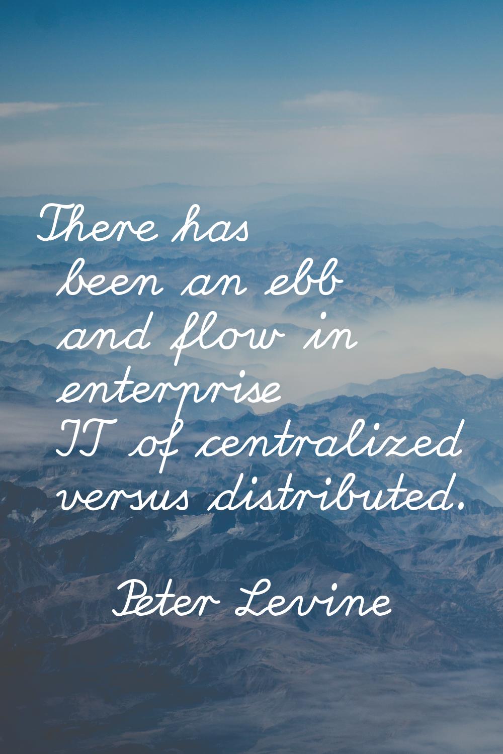There has been an ebb and flow in enterprise IT of centralized versus distributed.