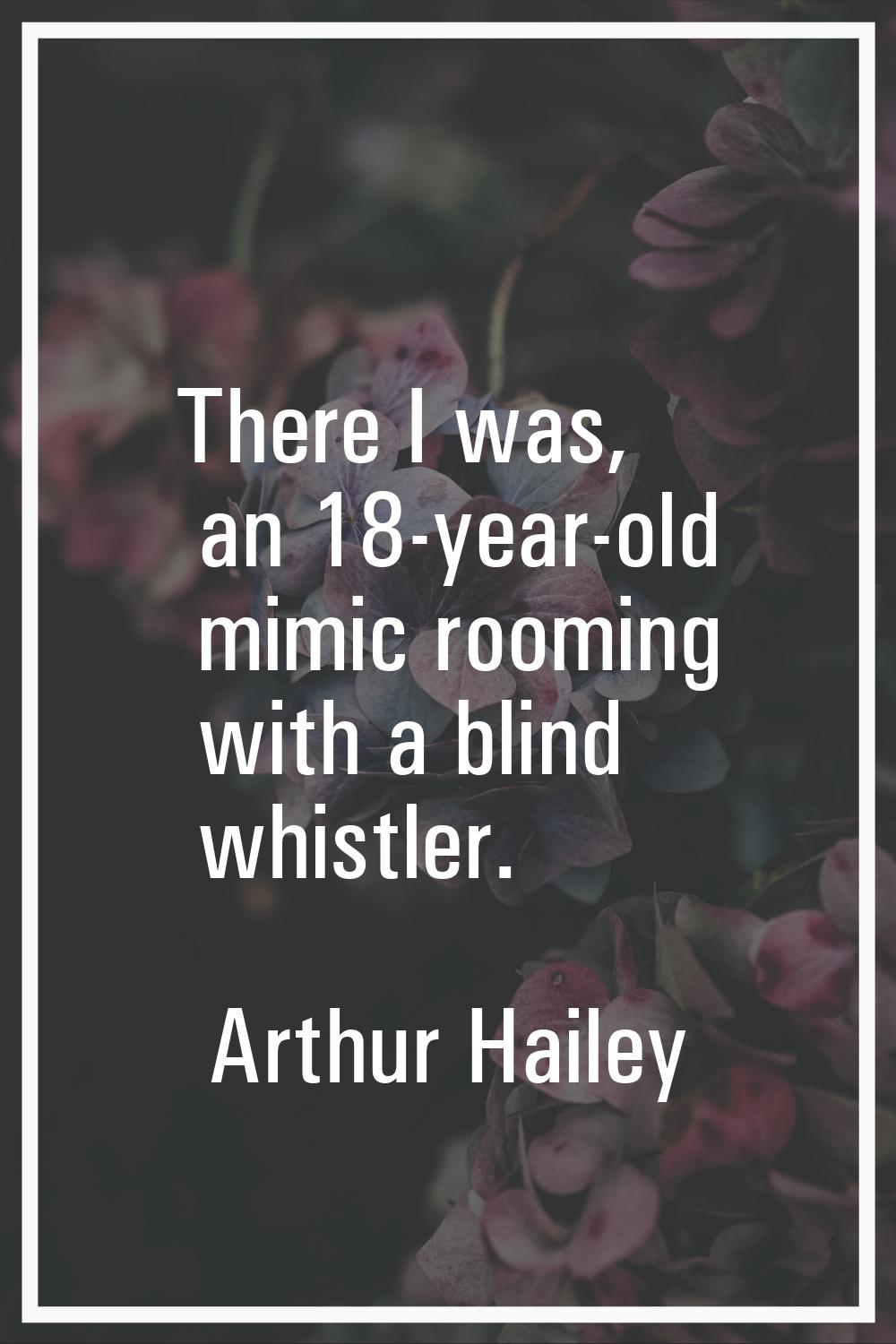 There I was, an 18-year-old mimic rooming with a blind whistler.
