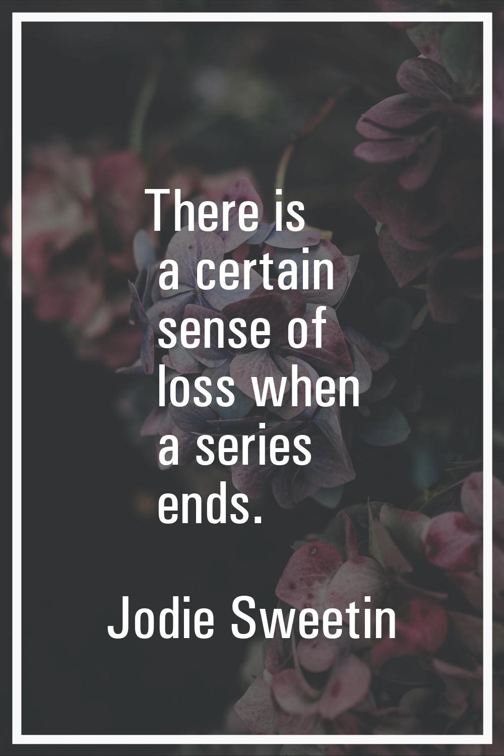 There is a certain sense of loss when a series ends.