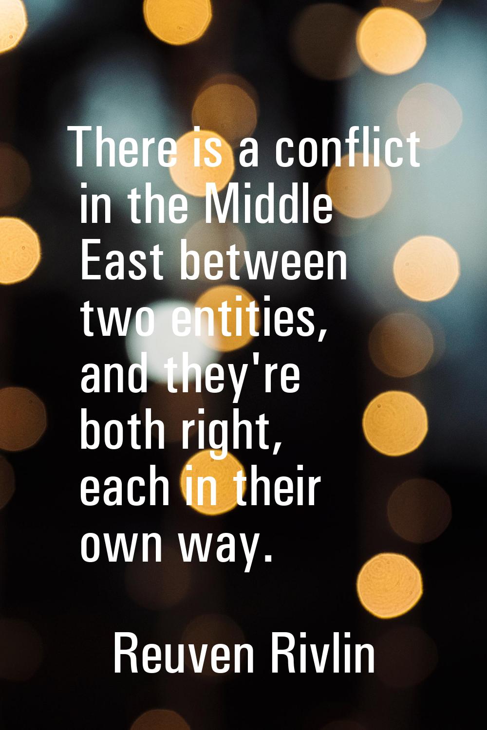 There is a conflict in the Middle East between two entities, and they're both right, each in their 
