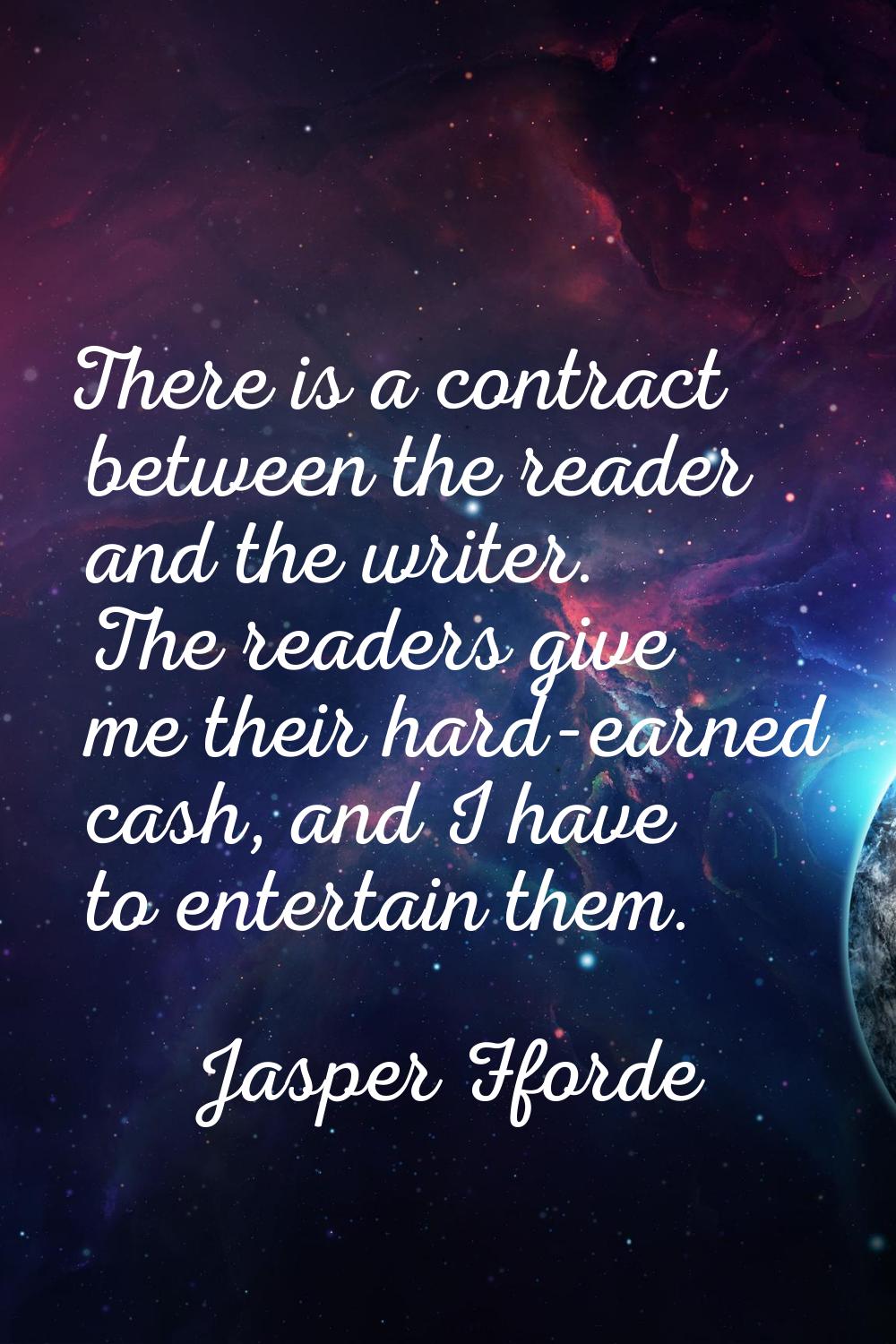 There is a contract between the reader and the writer. The readers give me their hard-earned cash, 