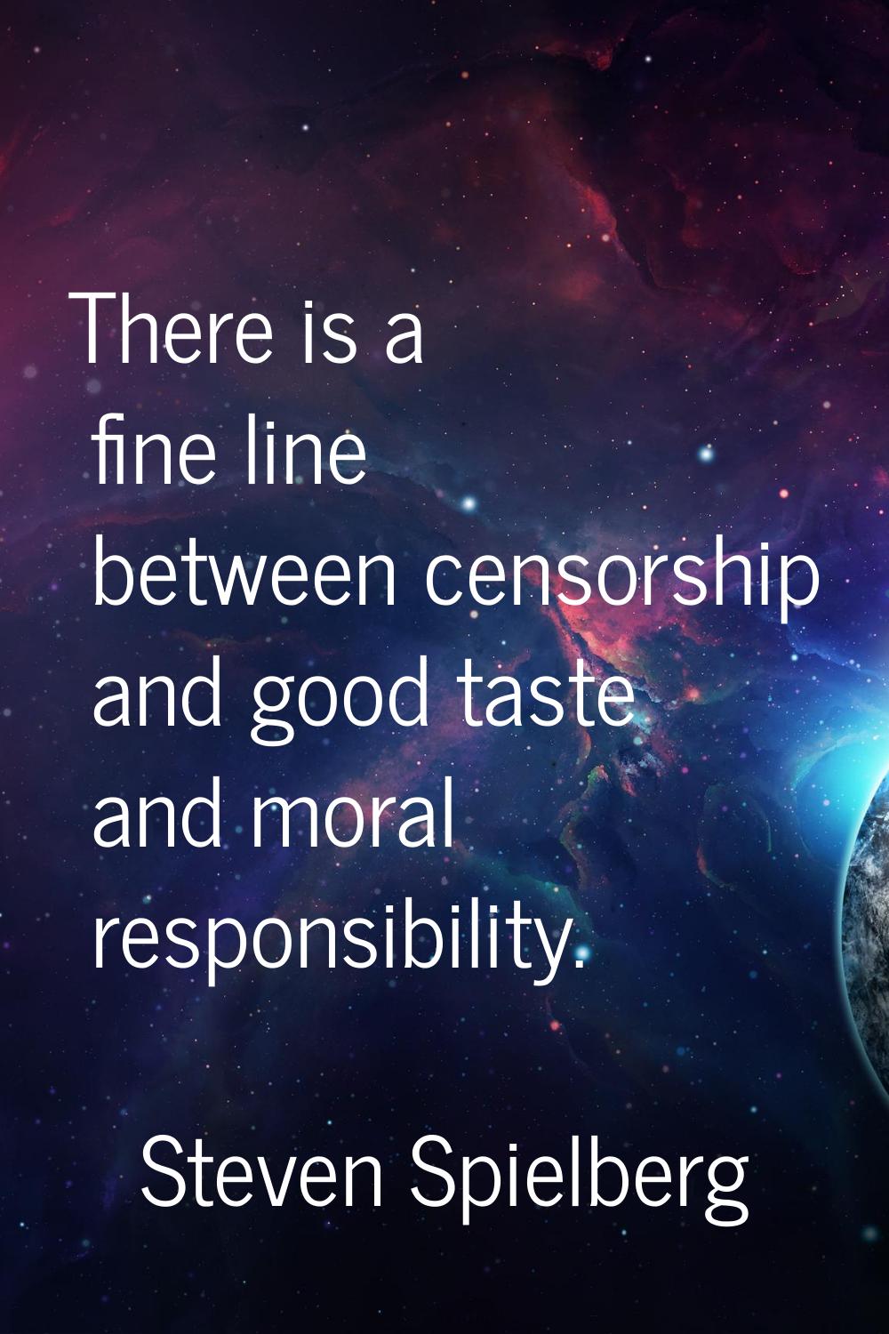 There is a fine line between censorship and good taste and moral responsibility.