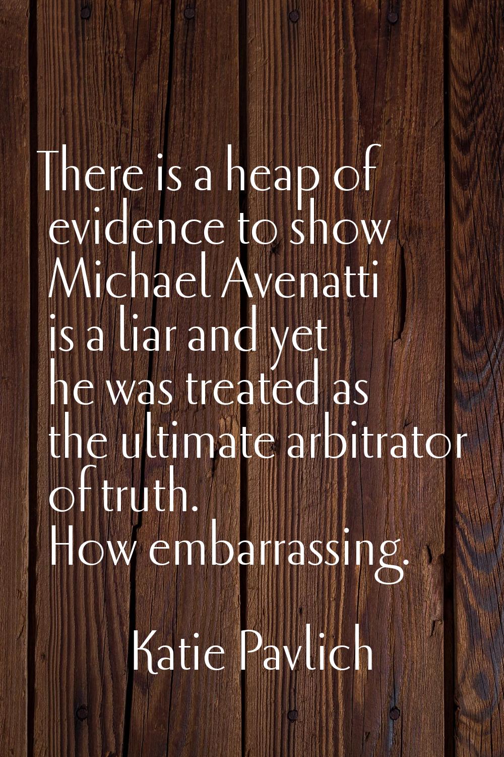 There is a heap of evidence to show Michael Avenatti is a liar and yet he was treated as the ultima
