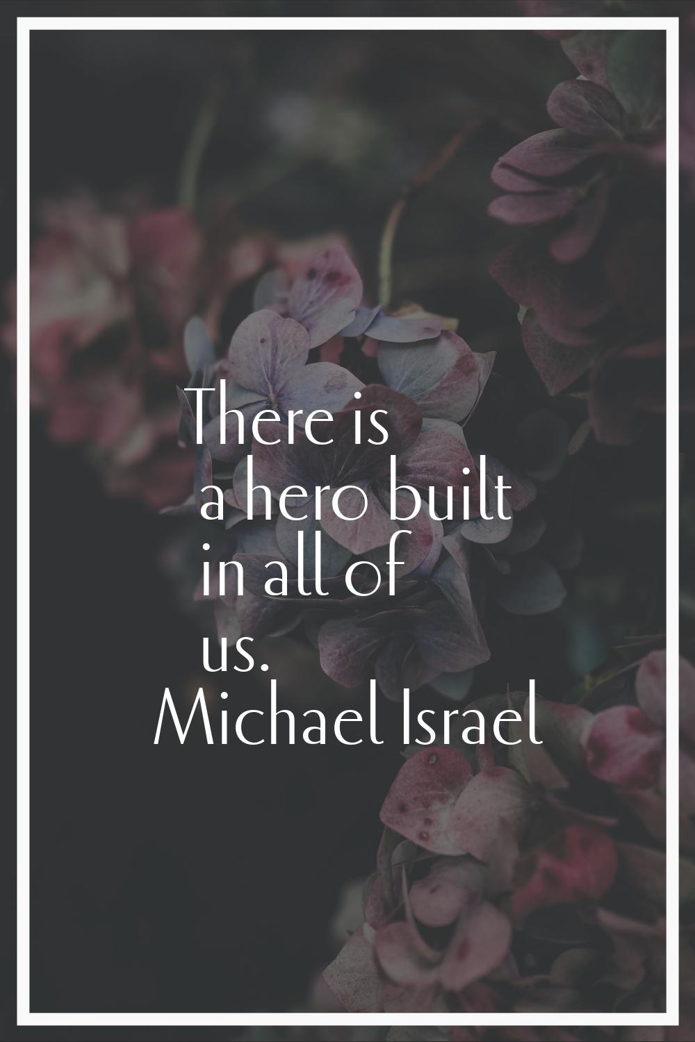 There is a hero built in all of us.