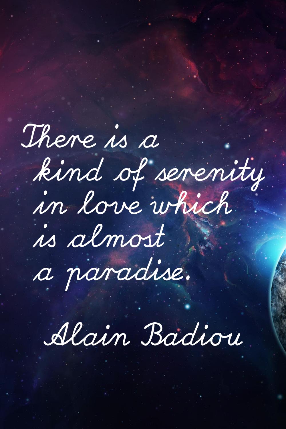 There is a kind of serenity in love which is almost a paradise.