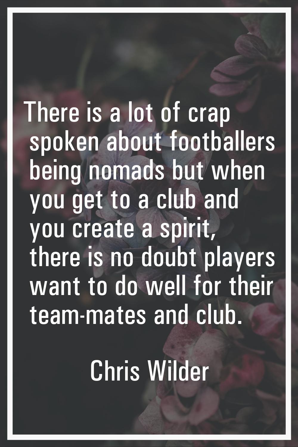 There is a lot of crap spoken about footballers being nomads but when you get to a club and you cre