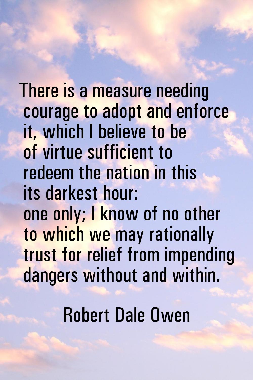 There is a measure needing courage to adopt and enforce it, which I believe to be of virtue suffici
